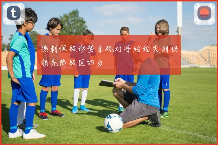 热刺保级形势乐观对手纷纷失利仍领先降级区四分