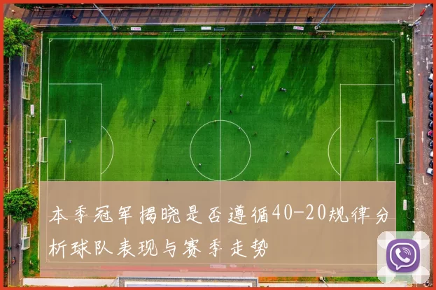 本季冠军揭晓是否遵循40-20规律分析球队表现与赛季走势