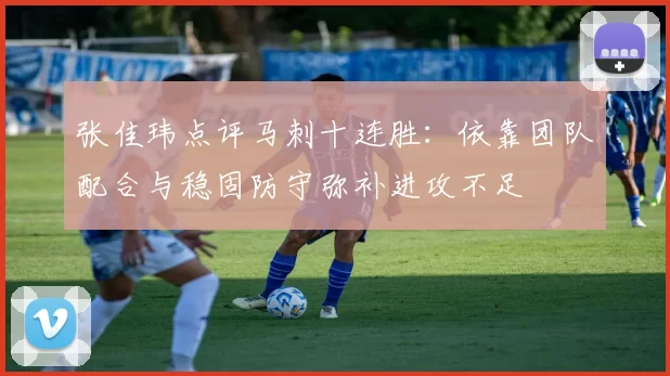 张佳玮点评马刺十连胜：依靠团队配合与稳固防守弥补进攻不足